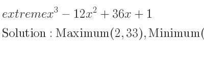 The extreme x^3-12x^2+36x+1 is Maximum(2,33),Minimum(6,1)